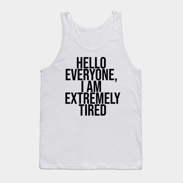 Hello everyone, I am extremely tired Tank Top by BiscuitSnack